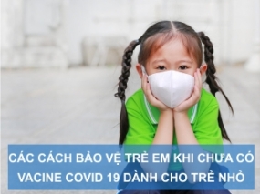 Cách bảo vệ trẻ em khi chưa có vaccine covid 19 dành cho trẻ nhỏ