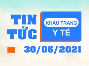Tin tức Khẩu trang Y tế ngày 30/06/2021