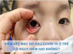 Viêm kết mạc hậu covid 19 ở trẻ có nguy hiểm hay không