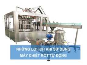 Những lợi ích khi sử dụng máy chiết rót tự động  so với chiết rót thủ công